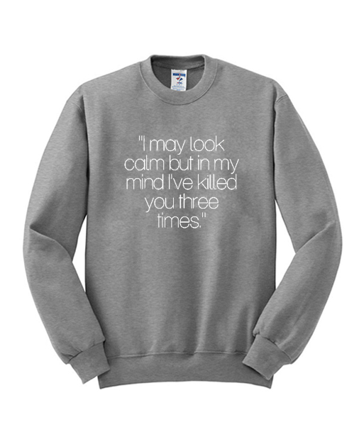 I May look Calm Sweatshirt | Best Clothes For This Year