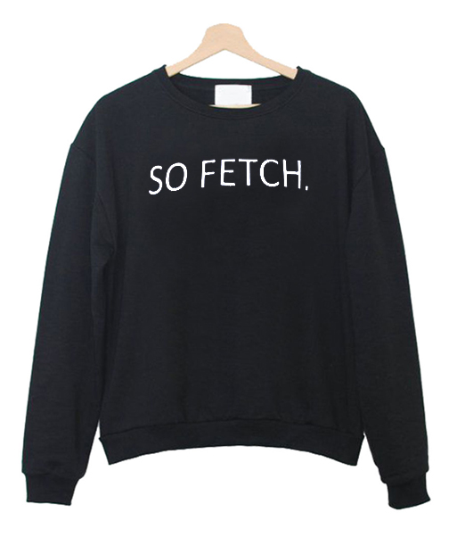 So Fetch Sweatshirt - teesmarkets.com